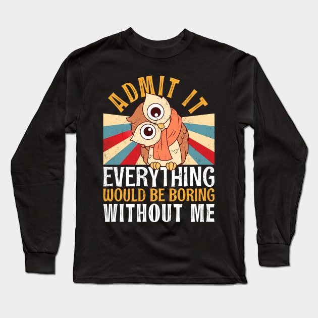 Admit It Everything Would Be Boring Without Me Retro Owl Tee Long Sleeve T-Shirt by alcoshirts